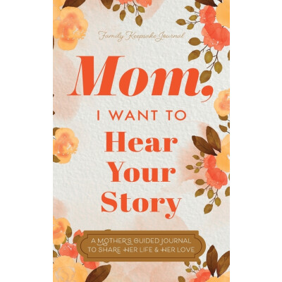 Book - Mom, I Want to Hear Your Story: A Mother's Guided Journal To Share Her Life & Her Love